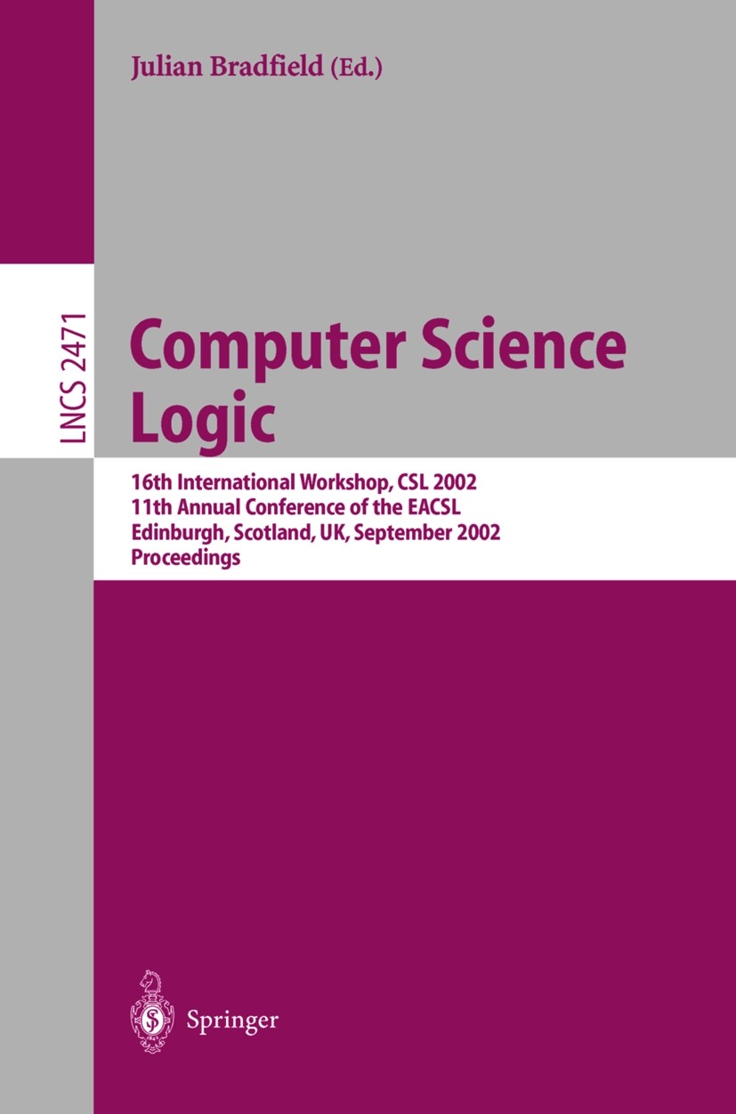 Titlebook: Computer Science Logic; 16th International W Julian Bradfield Conference proceedings 2002 Springer-Verlag Berlin Heidelberg 2002 AI Logic.C Titlebook: Computer Science Logic; 16th International W Julian Bradfield Conference proceedings 2002 Springer-Verlag Berlin Heidelberg 2002 AI Logic.C