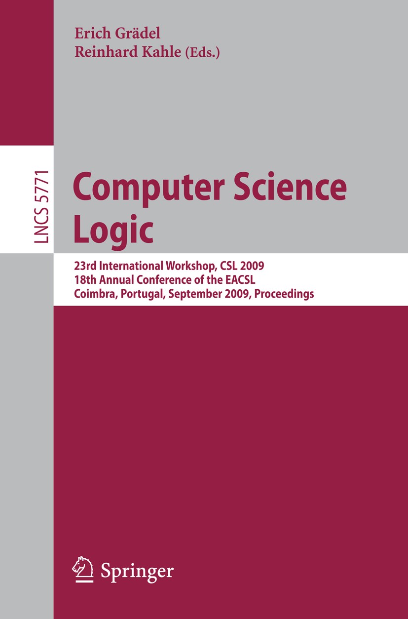 Titlebook: Computer Science Logic; 23rd International W Erich Grädel,Reinhard Kahle Conference proceedings 2009 Springer-Verlag Berlin Heidelberg 2009 Titlebook: Computer Science Logic; 23rd International W Erich Grädel,Reinhard Kahle Conference proceedings 2009 Springer-Verlag Berlin Heidelberg 2009
