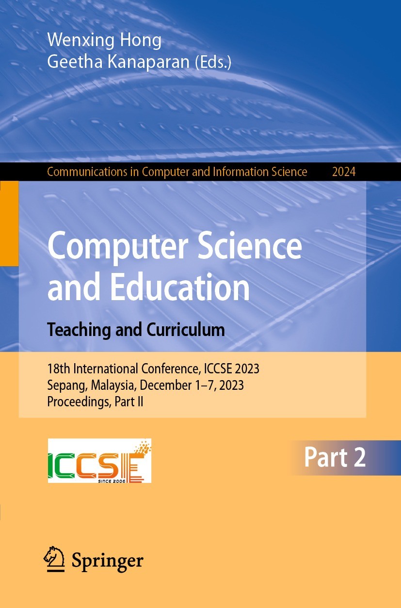 Titlebook: Computer Science and Education. Teaching and Curriculum; 18th International C Wenxing Hong,Geetha Kanaparan Conference proceedings 2024 The Titlebook: Computer Science and Education. Teaching and Curriculum; 18th International C Wenxing Hong,Geetha Kanaparan Conference proceedings 2024 The