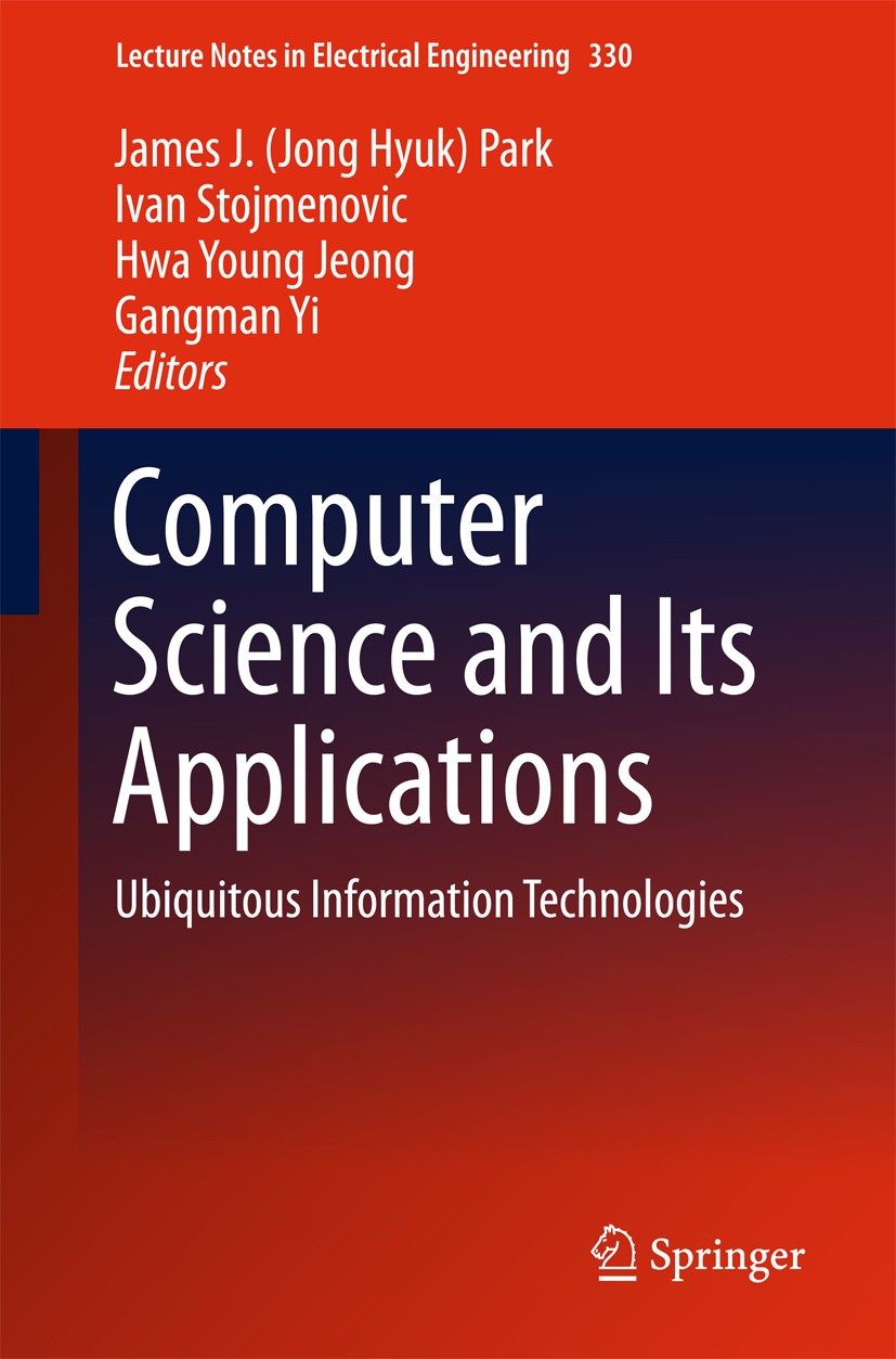 Titlebook: Computer Science and its Applications; Ubiquitous Informati James J. (Jong Hyuk) Park,Ivan Stojmenovic,Gangman Conference proceedings 2015 Titlebook: Computer Science and its Applications; Ubiquitous Informati James J. (Jong Hyuk) Park,Ivan Stojmenovic,Gangman Conference proceedings 2015