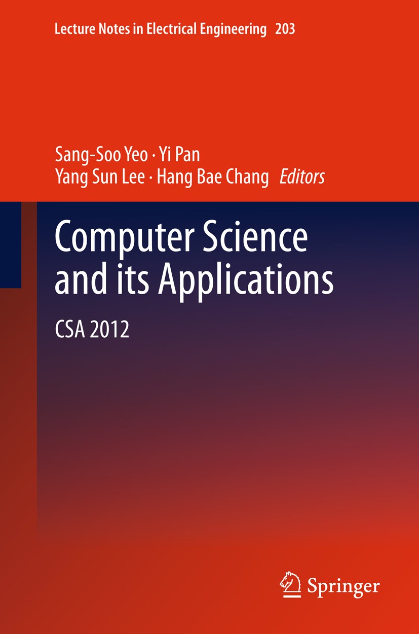 Titlebook: Computer Science and its Applications; CSA 2012 Sang-Soo Yeo,Yi Pan,Hang Bae Chang Conference proceedings 2012 Springer Science+Business Me Titlebook: Computer Science and its Applications; CSA 2012 Sang-Soo Yeo,Yi Pan,Hang Bae Chang Conference proceedings 2012 Springer Science+Business Me