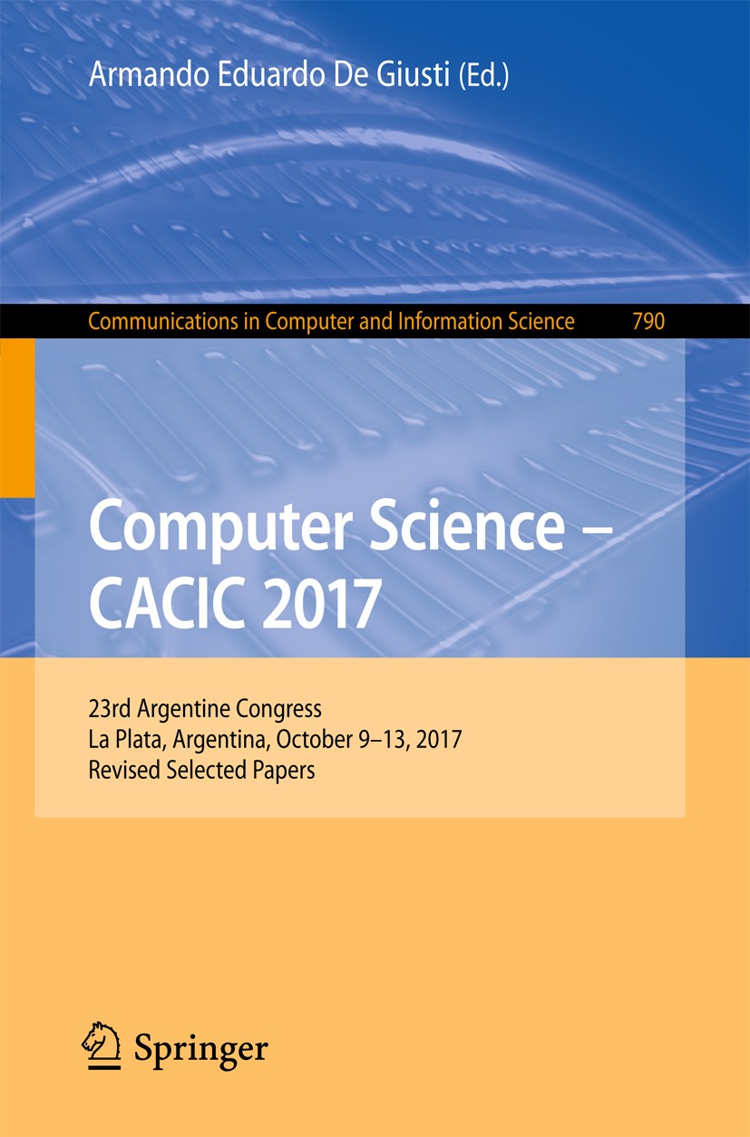 Titlebook: Computer Science – CACIC 2017; 23rd Argentine Congr Armando Eduardo De Giusti Conference proceedings 2018 Springer International Publishing Titlebook: Computer Science – CACIC 2017; 23rd Argentine Congr Armando Eduardo De Giusti Conference proceedings 2018 Springer International Publishing