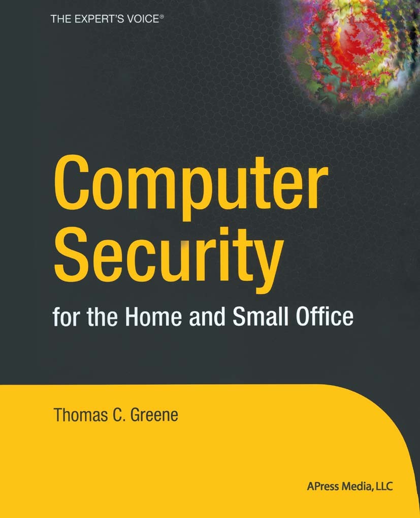 Titlebook: Computer Security for the Home and Small Office; Thomas C. Greene Book 2004 Thomas C. Greene 2004 Linux.Windows.computer security.security Titlebook: Computer Security for the Home and Small Office; Thomas C. Greene Book 2004 Thomas C. Greene 2004 Linux.Windows.computer security.security