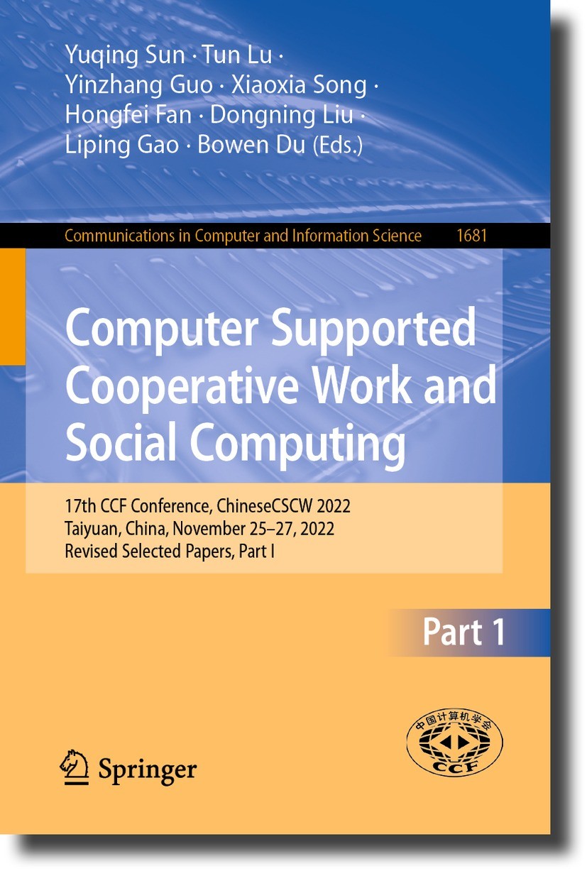 Titlebook: Computer Supported Cooperative Work and Social Computing; 17th CCF Conference, Yuqing Sun,Tun Lu,Bowen Du Conference proceedings 2023 The E Titlebook: Computer Supported Cooperative Work and Social Computing; 17th CCF Conference, Yuqing Sun,Tun Lu,Bowen Du Conference proceedings 2023 The E
