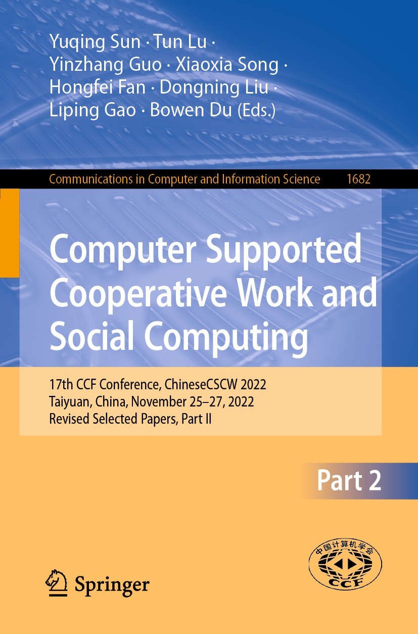 Titlebook: Computer Supported Cooperative Work and Social Computing; 17th CCF Conference, Yuqing Sun,Tun Lu,Bowen Du Conference proceedings 2023 The E Titlebook: Computer Supported Cooperative Work and Social Computing; 17th CCF Conference, Yuqing Sun,Tun Lu,Bowen Du Conference proceedings 2023 The E
