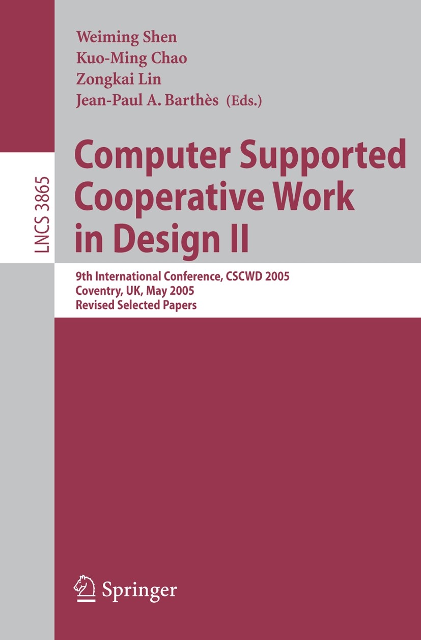 Titlebook: Computer Supported Cooperative Work in Design II; 9th International Co Wei-ming Shen,Kuo-Ming Chao,Anne James Conference proceedings 2006 S Titlebook: Computer Supported Cooperative Work in Design II; 9th International Co Wei-ming Shen,Kuo-Ming Chao,Anne James Conference proceedings 2006 S