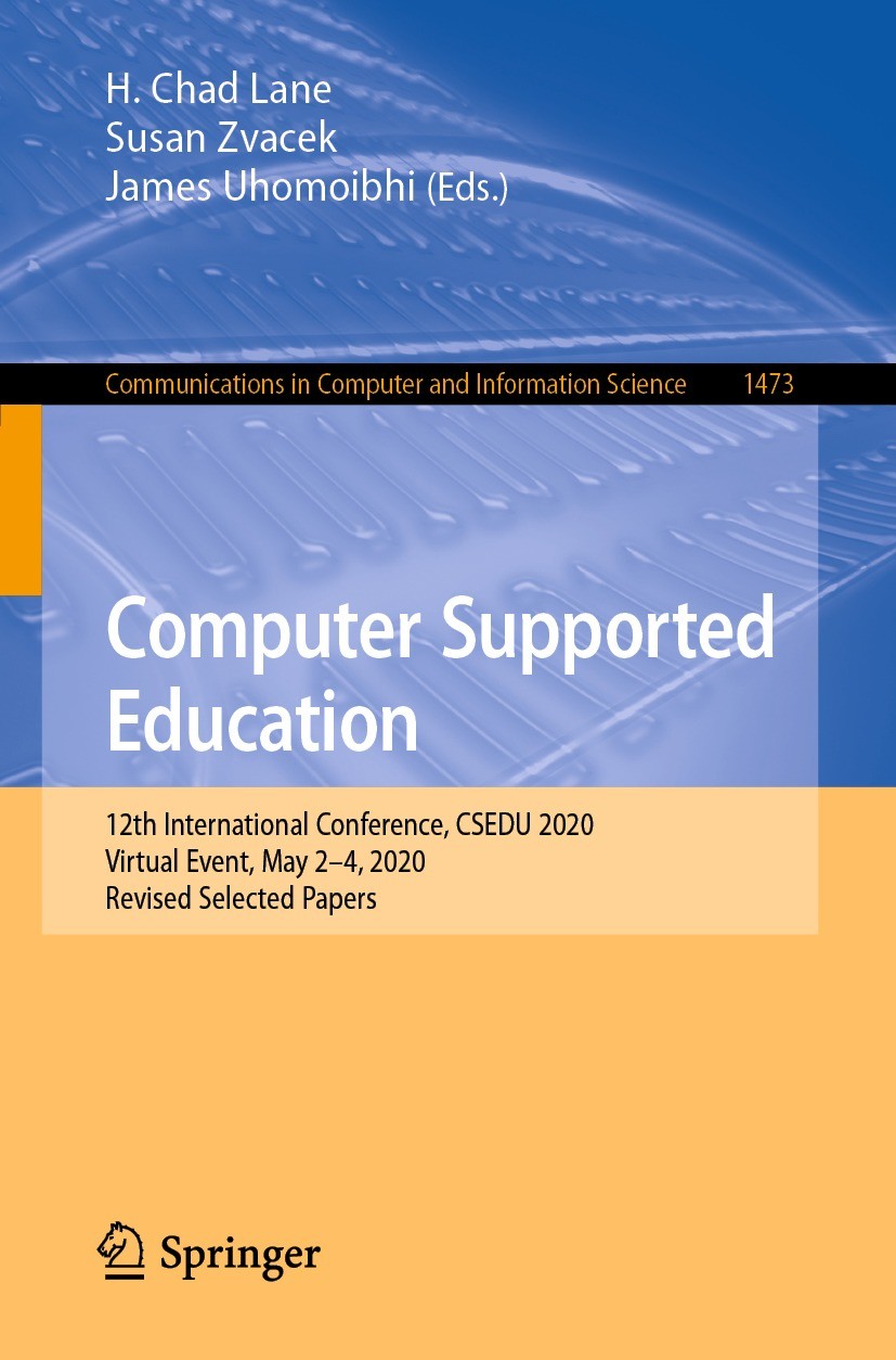 Titlebook: Computer Supported Education; 12th International C H. Chad Lane,Susan Zvacek,James Uhomoibhi Conference proceedings 2021 The Editor(s) (if Titlebook: Computer Supported Education; 12th International C H. Chad Lane,Susan Zvacek,James Uhomoibhi Conference proceedings 2021 The Editor(s) (if