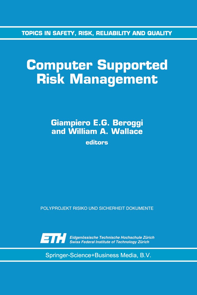 Titlebook: Computer Supported Risk Management; Giampiero E. G. Beroggi,William A. Wallace Book 1995 Kluwer Academic Publishers 1995 Environmental Man Titlebook: Computer Supported Risk Management; Giampiero E. G. Beroggi,William A. Wallace Book 1995 Kluwer Academic Publishers 1995 Environmental Man