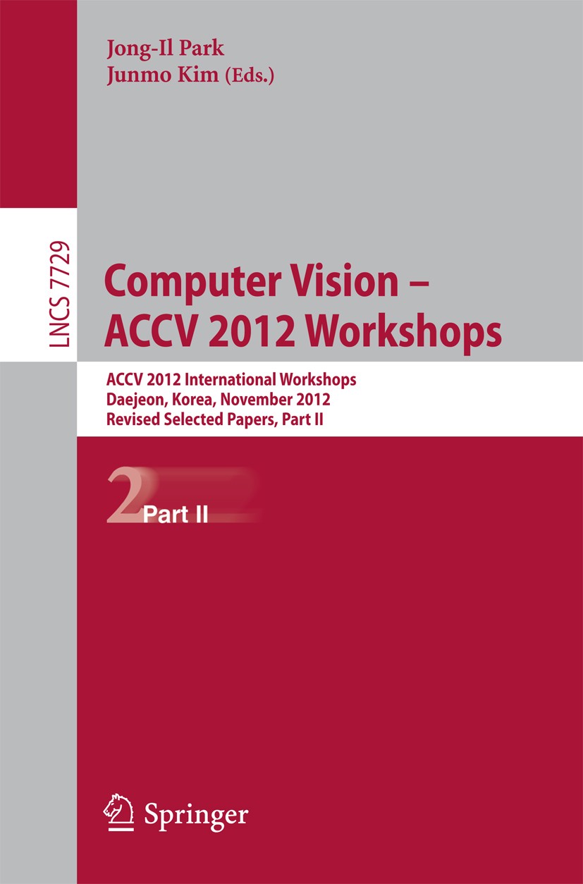 Titlebook: Computer Vision - ACCV 2012 Workshops; ACCV 2012 Internatio Jong-Il Park,Junmo Kim Conference proceedings 2013 Springer-Verlag Berlin Heide Titlebook: Computer Vision - ACCV 2012 Workshops; ACCV 2012 Internatio Jong-Il Park,Junmo Kim Conference proceedings 2013 Springer-Verlag Berlin Heide