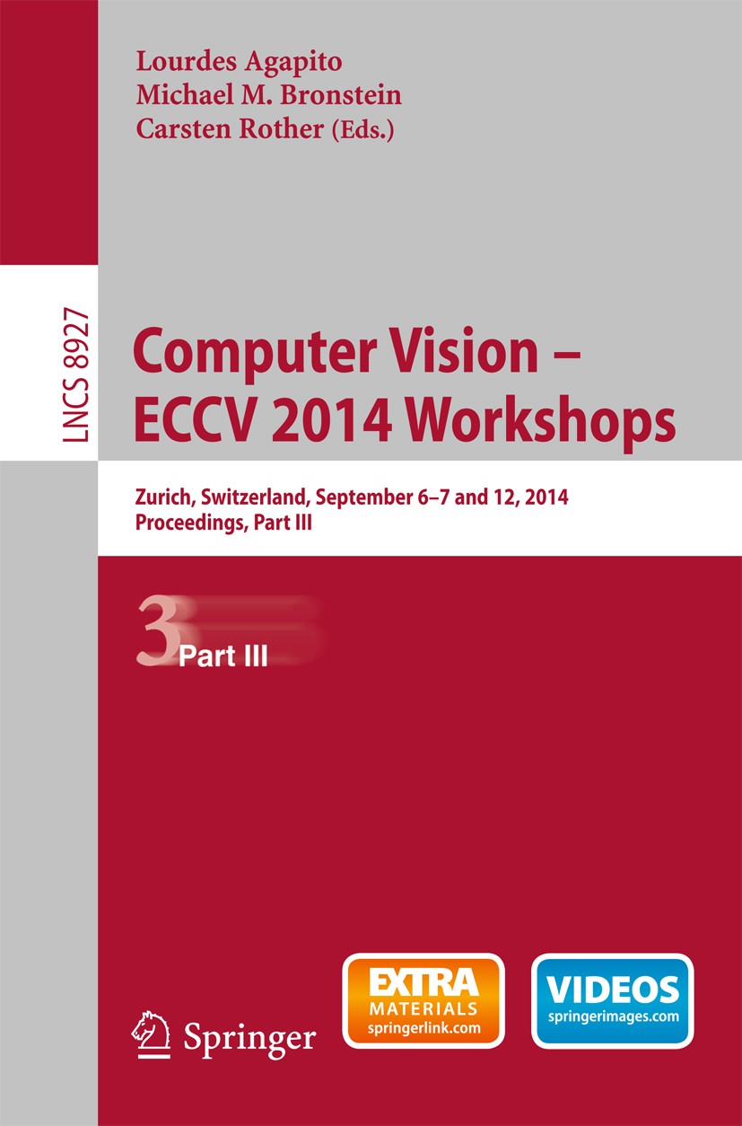 Titlebook: Computer Vision - ECCV 2014 Workshops; Zurich, Switzerland, Lourdes Agapito,Michael M. Bronstein,Carsten Rothe Conference proceedings 2015 Titlebook: Computer Vision - ECCV 2014 Workshops; Zurich, Switzerland, Lourdes Agapito,Michael M. Bronstein,Carsten Rothe Conference proceedings 2015