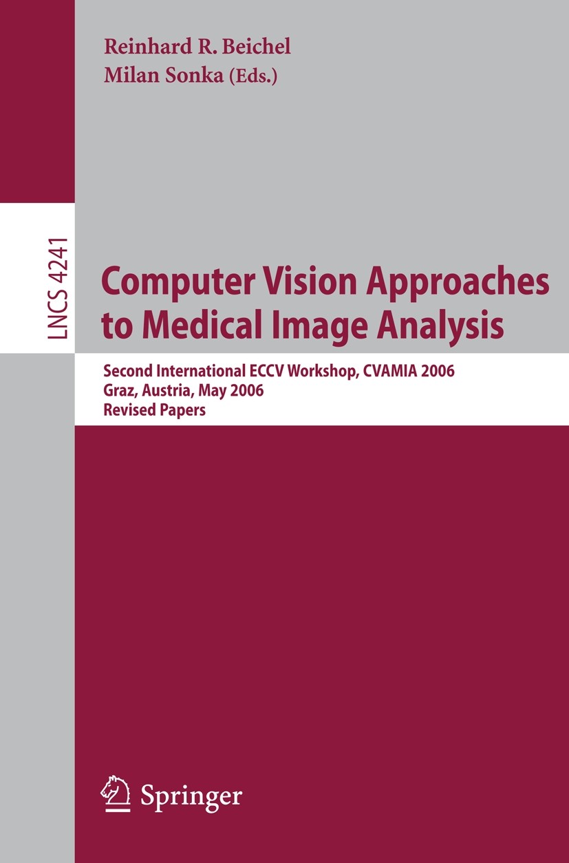 Titlebook: Computer Vision Approaches to Medical Image Analysis; Second International Reinhard R. Beichel,Milan Sonka Conference proceedings 2006 Spri Titlebook: Computer Vision Approaches to Medical Image Analysis; Second International Reinhard R. Beichel,Milan Sonka Conference proceedings 2006 Spri