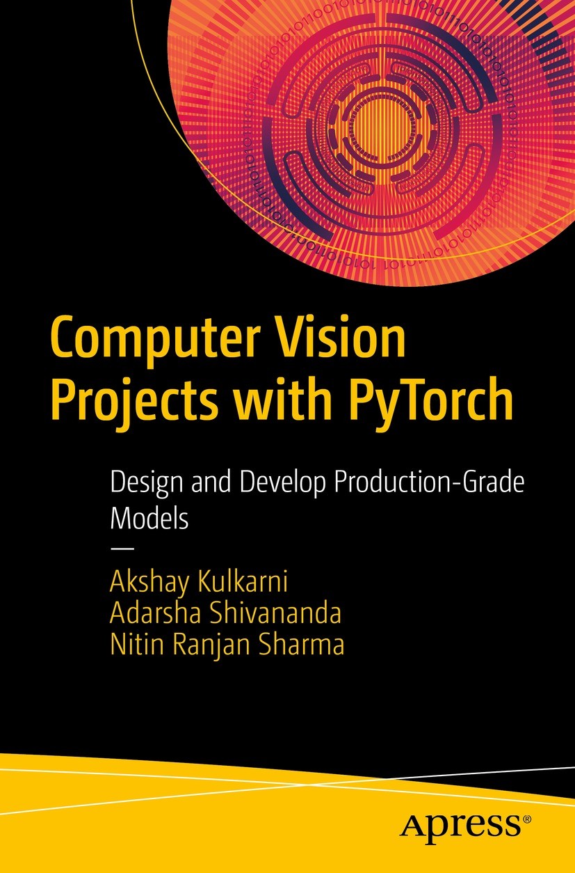 Titlebook: Computer Vision Projects with PyTorch; Design and Develop P Akshay Kulkarni,Adarsha Shivananda,Nitin Ranjan Sh Book 2022 Akshay Kulkarni, A Titlebook: Computer Vision Projects with PyTorch; Design and Develop P Akshay Kulkarni,Adarsha Shivananda,Nitin Ranjan Sh Book 2022 Akshay Kulkarni, A