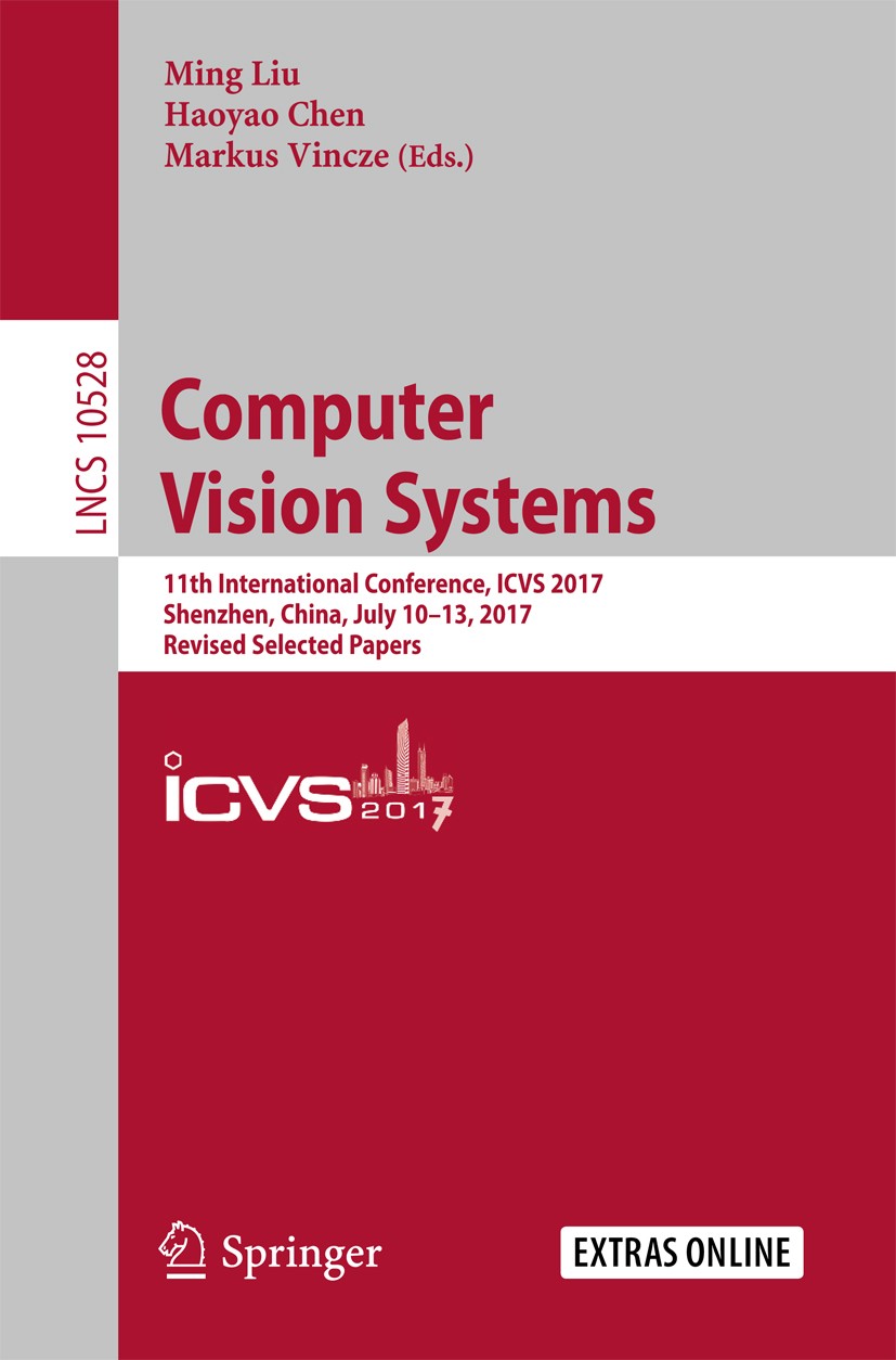 Titlebook: Computer Vision Systems; 11th International C Ming Liu,Haoyao Chen,Markus Vincze Conference proceedings 2017 Springer International Publish Titlebook: Computer Vision Systems; 11th International C Ming Liu,Haoyao Chen,Markus Vincze Conference proceedings 2017 Springer International Publish