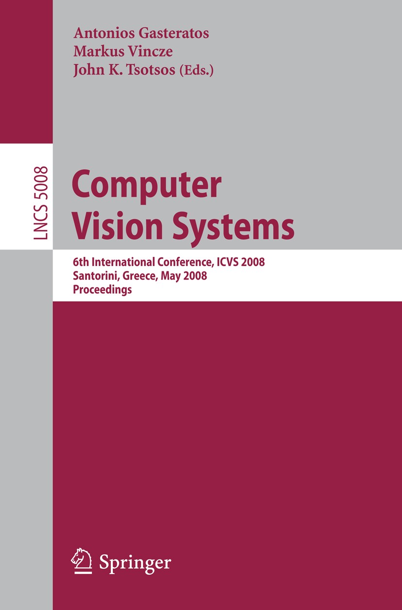 Titlebook: Computer Vision Systems; 6th International Co Antonios Gasteratos,Markus Vincze,John K. Tsotsos Conference proceedings 2008 Springer-Verlag Titlebook: Computer Vision Systems; 6th International Co Antonios Gasteratos,Markus Vincze,John K. Tsotsos Conference proceedings 2008 Springer-Verlag