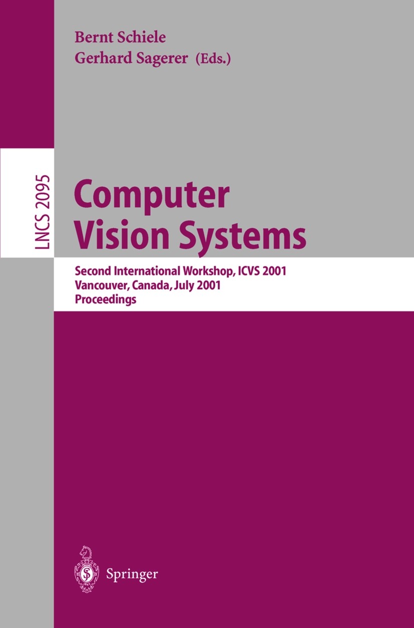 Titlebook: Computer Vision Systems; Second International Bernt Schiele,Gerhard Sagerer Conference proceedings 2001 Springer-Verlag Berlin Heidelberg 2 Titlebook: Computer Vision Systems; Second International Bernt Schiele,Gerhard Sagerer Conference proceedings 2001 Springer-Verlag Berlin Heidelberg 2