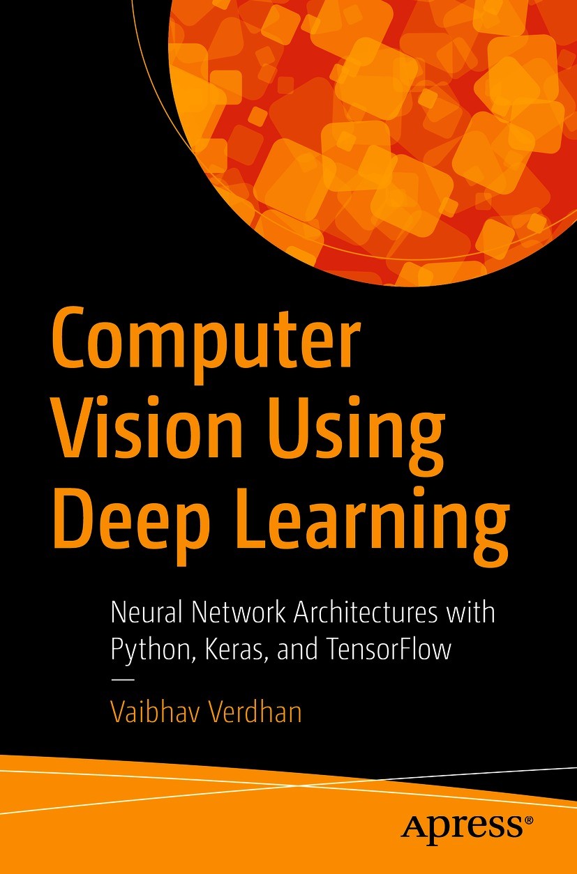 Titlebook: Computer Vision Using Deep Learning; Neural Network Archi Vaibhav Verdhan Book 2021 Vaibhav Verdhan 2021 Deep Learning.Computer vision.Arti Titlebook: Computer Vision Using Deep Learning; Neural Network Archi Vaibhav Verdhan Book 2021 Vaibhav Verdhan 2021 Deep Learning.Computer vision.Arti