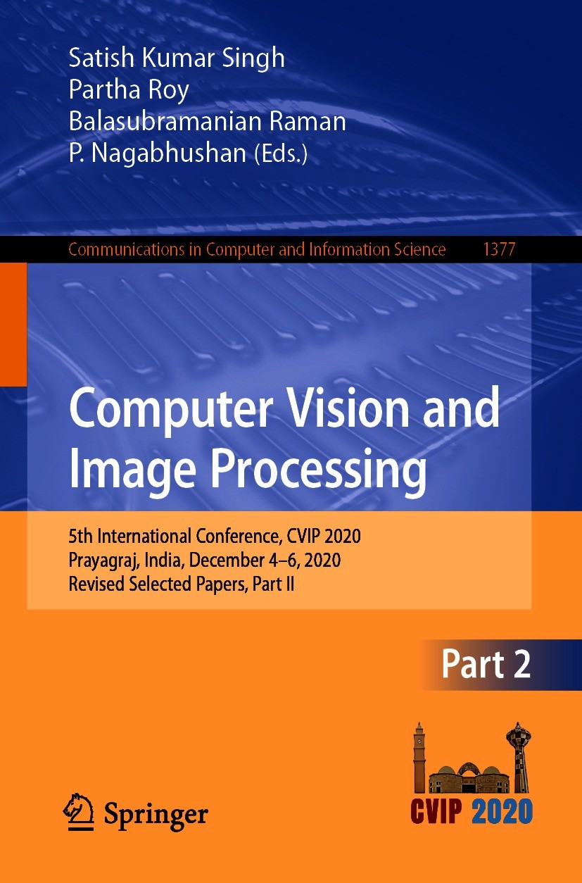 Titlebook: Computer Vision and Image Processing; 5th International Co Satish Kumar Singh,Partha Roy,P. Nagabhushan Conference proceedings 2021 The Edi Titlebook: Computer Vision and Image Processing; 5th International Co Satish Kumar Singh,Partha Roy,P. Nagabhushan Conference proceedings 2021 The Edi