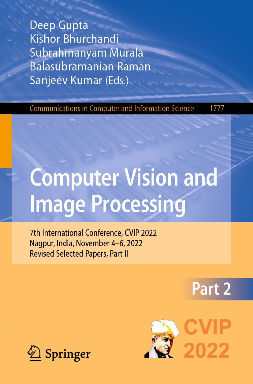 Titlebook: Computer Vision and Image Processing; 7th International Co Deep Gupta,Kishor Bhurchandi,Sanjeev Kumar Conference proceedings 2023 The Edito Titlebook: Computer Vision and Image Processing; 7th International Co Deep Gupta,Kishor Bhurchandi,Sanjeev Kumar Conference proceedings 2023 The Edito