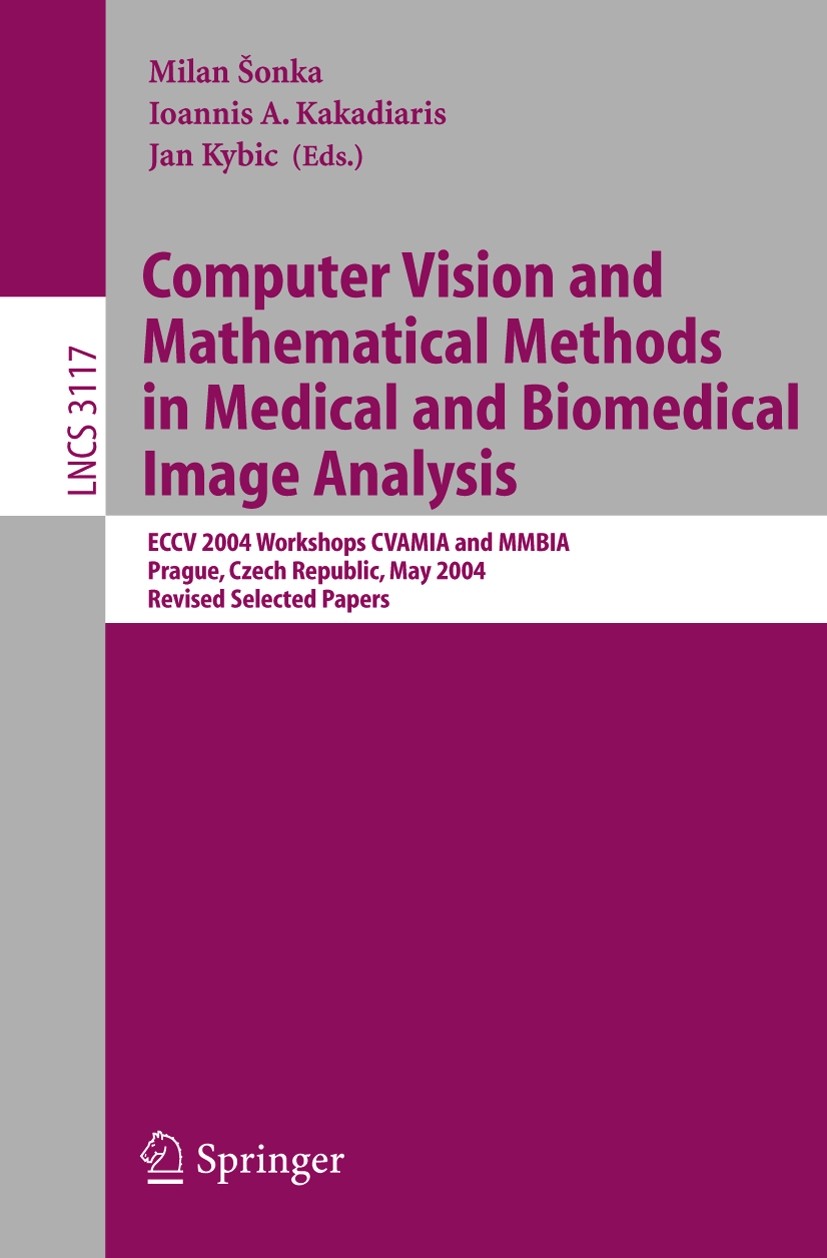 Titlebook: Computer Vision and Mathematical Methods in Medical and Biomedical Image Analysis; ECCV 2004 Workshops Milan Sonka,Ioannis A. Kakadiaris,J Titlebook: Computer Vision and Mathematical Methods in Medical and Biomedical Image Analysis; ECCV 2004 Workshops Milan Sonka,Ioannis A. Kakadiaris,J