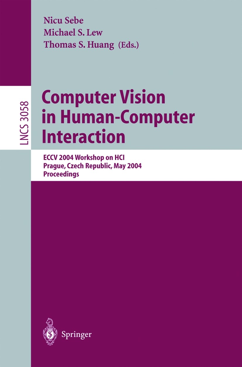 Titlebook: Computer Vision in Human-Computer Interaction; ECCV 2004 Workshop o Nicu Sebe,Michael Lew,Thomas S. Huang Conference proceedings 2004 Sprin Titlebook: Computer Vision in Human-Computer Interaction; ECCV 2004 Workshop o Nicu Sebe,Michael Lew,Thomas S. Huang Conference proceedings 2004 Sprin