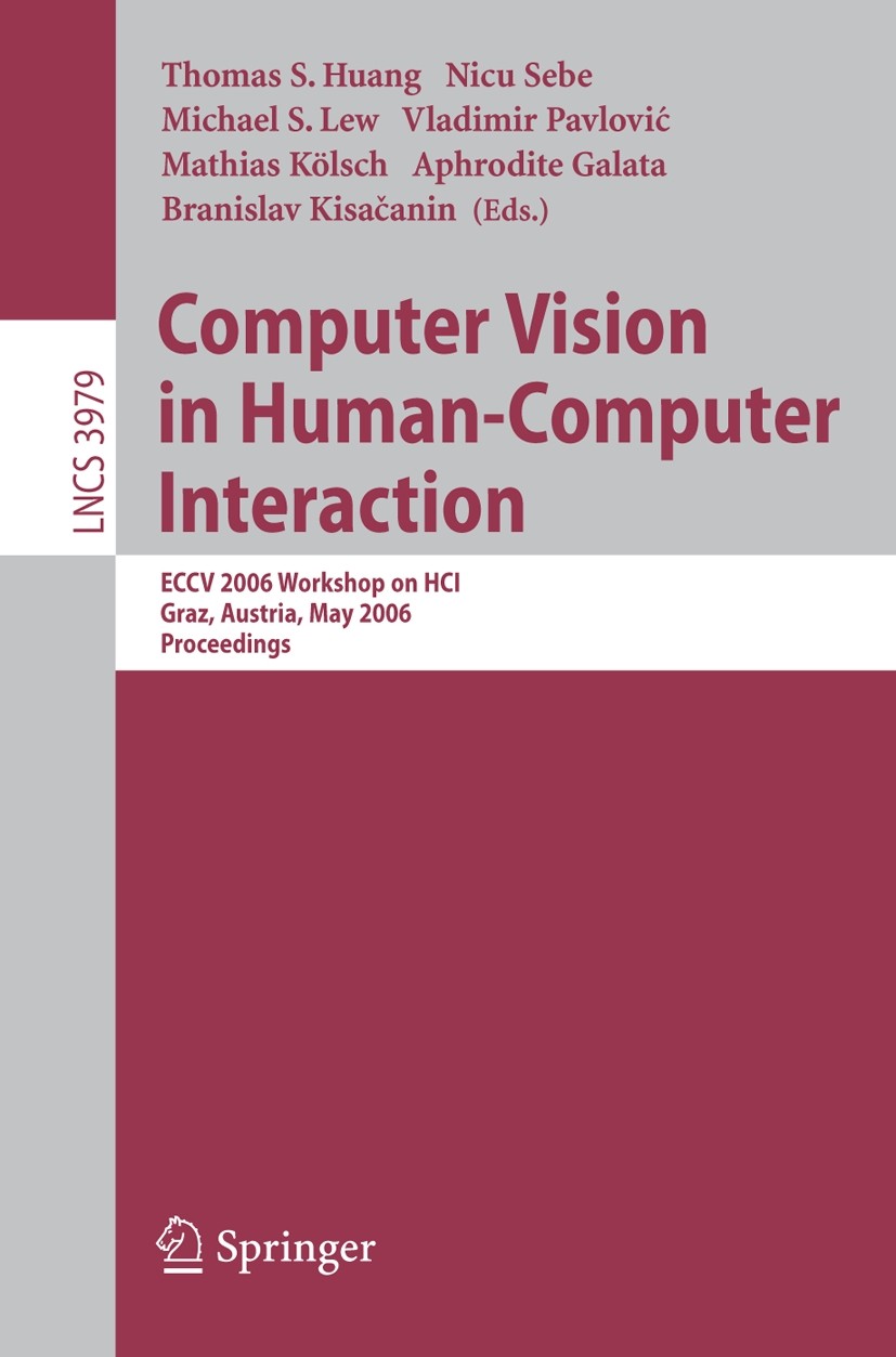 Titlebook: Computer Vision in Human-Computer Interaction; ECCV 2006 Workshop o Thomas S. Huang,Nicu Sebe,Branislav Kisačanin Conference proceedings 20 Titlebook: Computer Vision in Human-Computer Interaction; ECCV 2006 Workshop o Thomas S. Huang,Nicu Sebe,Branislav Kisačanin Conference proceedings 20