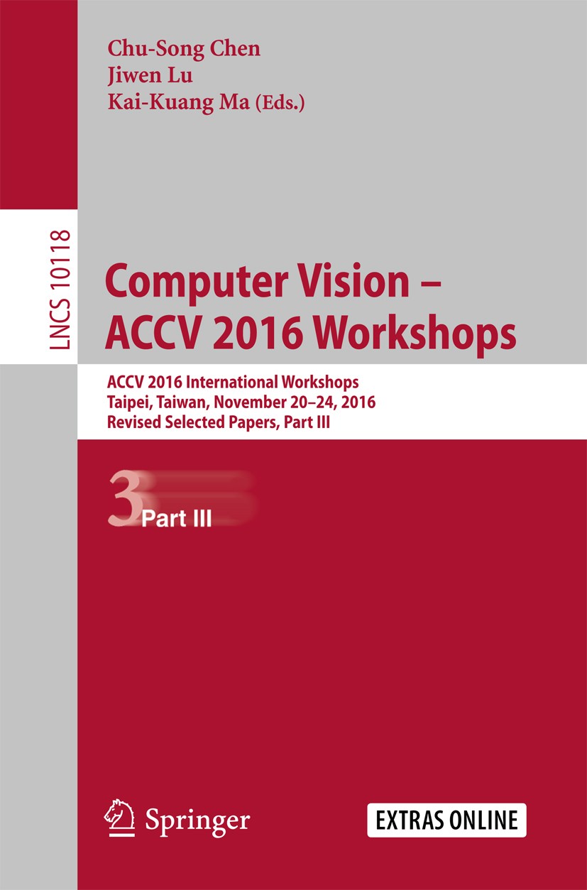 Titlebook: Computer Vision – ACCV 2016 Workshops; ACCV 2016 Internatio Chu-Song Chen,Jiwen Lu,Kai-Kuang Ma Conference proceedings 2017 Springer Intern Titlebook: Computer Vision – ACCV 2016 Workshops; ACCV 2016 Internatio Chu-Song Chen,Jiwen Lu,Kai-Kuang Ma Conference proceedings 2017 Springer Intern