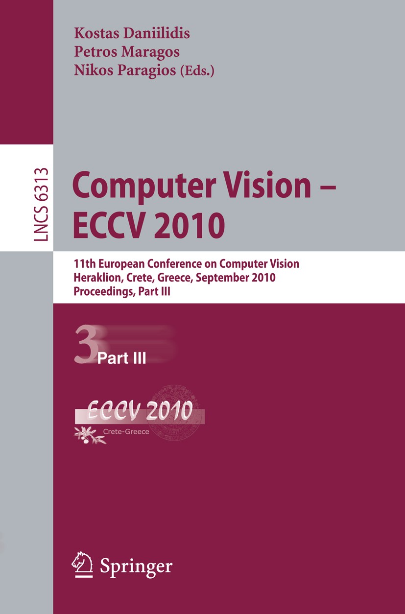 Titlebook: Computer Vision -- ECCV 2010; 11th European Confer Kostas Daniilidis,Petros Maragos,Nikos Paragios Conference proceedings 2010 Springer-Ver Titlebook: Computer Vision -- ECCV 2010; 11th European Confer Kostas Daniilidis,Petros Maragos,Nikos Paragios Conference proceedings 2010 Springer-Ver