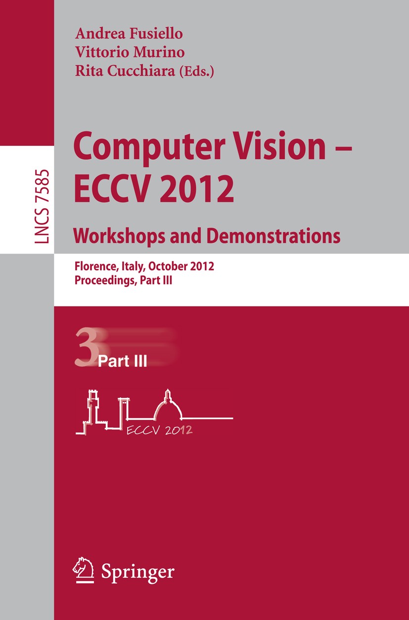 Titlebook: Computer Vision -- ECCV 2012. Workshops and Demonstrations; Florence, Italy, Oct Andrea Fusiello,Vittorio Murino,Rita Cucchiara Conference Titlebook: Computer Vision -- ECCV 2012. Workshops and Demonstrations; Florence, Italy, Oct Andrea Fusiello,Vittorio Murino,Rita Cucchiara Conference