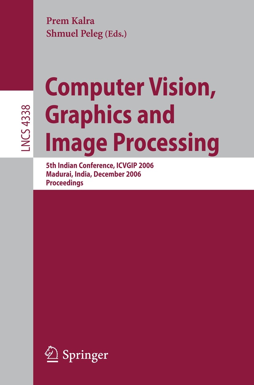 Titlebook: Computer Vision, Graphics and Image Processing; 5th Indian Conferenc Prem K. Kalra,Shmuel Peleg Conference proceedings 2006 Springer-Verlag Titlebook: Computer Vision, Graphics and Image Processing; 5th Indian Conferenc Prem K. Kalra,Shmuel Peleg Conference proceedings 2006 Springer-Verlag