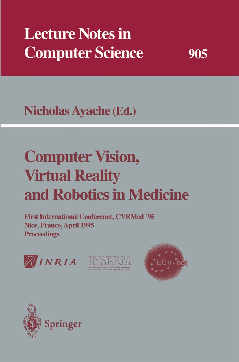 Titlebook: Computer Vision, Virtual Reality and Robotics in Medicine; First International Nicholas Ayache Conference proceedings 1995 Springer-Verlag Titlebook: Computer Vision, Virtual Reality and Robotics in Medicine; First International Nicholas Ayache Conference proceedings 1995 Springer-Verlag