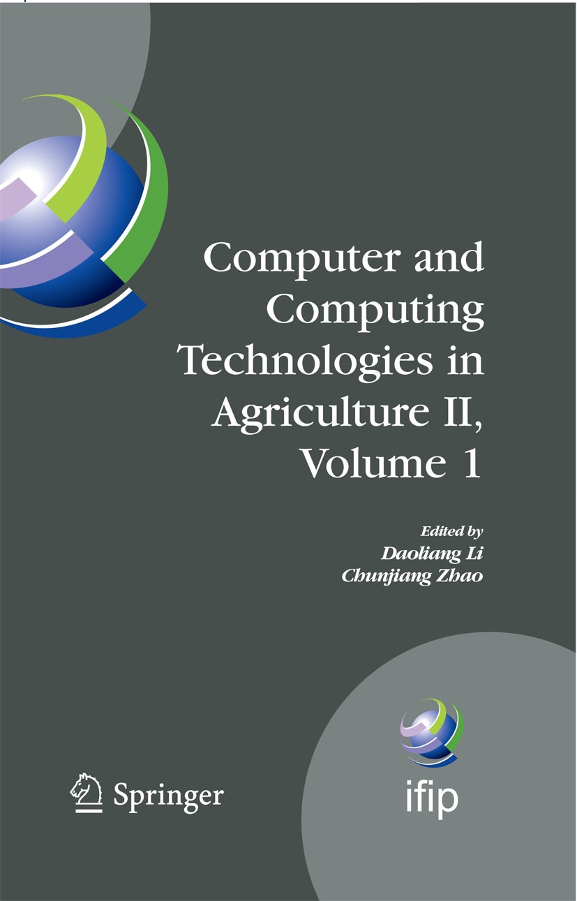 Titlebook: Computer and Computing Technologies in Agriculture II, Volume 1; The Second IFIP Inte Daoliang Li,Chunjiang Zhao Conference proceedings 200 Titlebook: Computer and Computing Technologies in Agriculture II, Volume 1; The Second IFIP Inte Daoliang Li,Chunjiang Zhao Conference proceedings 200