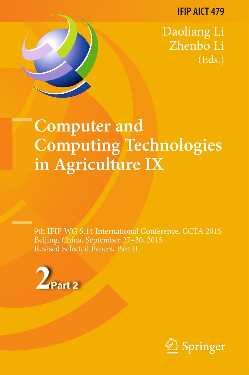 Titlebook: Computer and Computing Technologies in Agriculture IX; 9th IFIP WG 5.14 Int Daoliang Li,Zhenbo Li Conference proceedings 2016 IFIP Internat Titlebook: Computer and Computing Technologies in Agriculture IX; 9th IFIP WG 5.14 Int Daoliang Li,Zhenbo Li Conference proceedings 2016 IFIP Internat