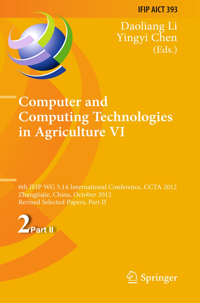 Titlebook: Computer and Computing Technologies in Agriculture VI; 6th IFIP TC WG 5.14 Daoliang Li,Yingyi Chen Conference proceedings 2013 IFIP Intern Titlebook: Computer and Computing Technologies in Agriculture VI; 6th IFIP TC WG 5.14 Daoliang Li,Yingyi Chen Conference proceedings 2013 IFIP Intern