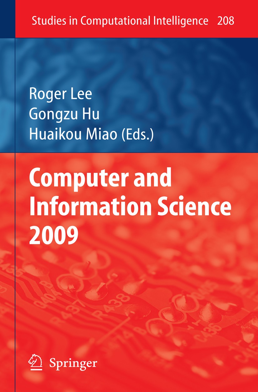 Titlebook: Computer and Information Science 2009; Roger Lee,Gongzu Hu,Huaikou Miao Book 2009 Springer-Verlag Berlin Heidelberg 2009 algorithms.calcul Titlebook: Computer and Information Science 2009; Roger Lee,Gongzu Hu,Huaikou Miao Book 2009 Springer-Verlag Berlin Heidelberg 2009 algorithms.calcul