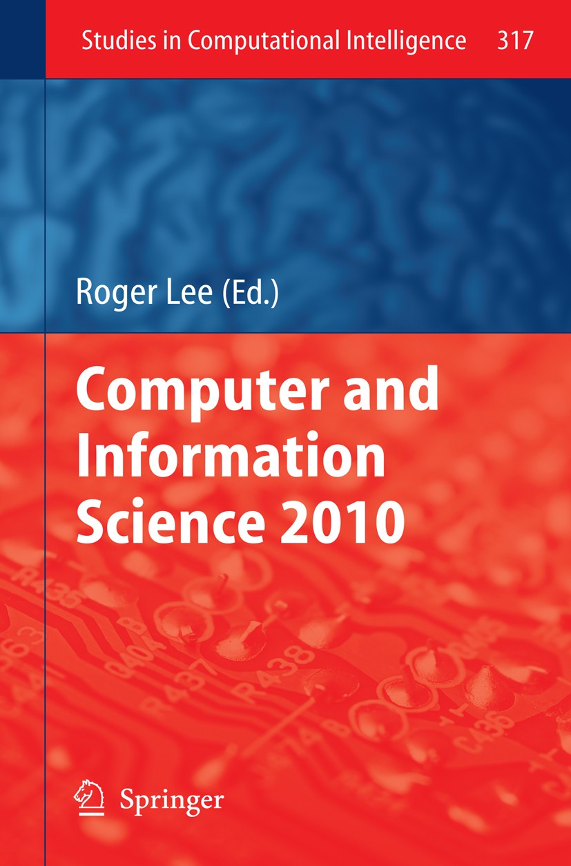 Titlebook: Computer and Information Science 2010; Roger Lee Book 2010 Springer Berlin Heidelberg 2010 Service.Software.Usability.computational intell Titlebook: Computer and Information Science 2010; Roger Lee Book 2010 Springer Berlin Heidelberg 2010 Service.Software.Usability.computational intell