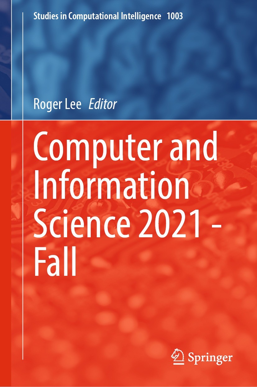 Titlebook: Computer and Information Science 2021 - Fall; Roger Lee Book 2022 The Editor(s) (if applicable) and The Author(s), under exclusive license Titlebook: Computer and Information Science 2021 - Fall; Roger Lee Book 2022 The Editor(s) (if applicable) and The Author(s), under exclusive license