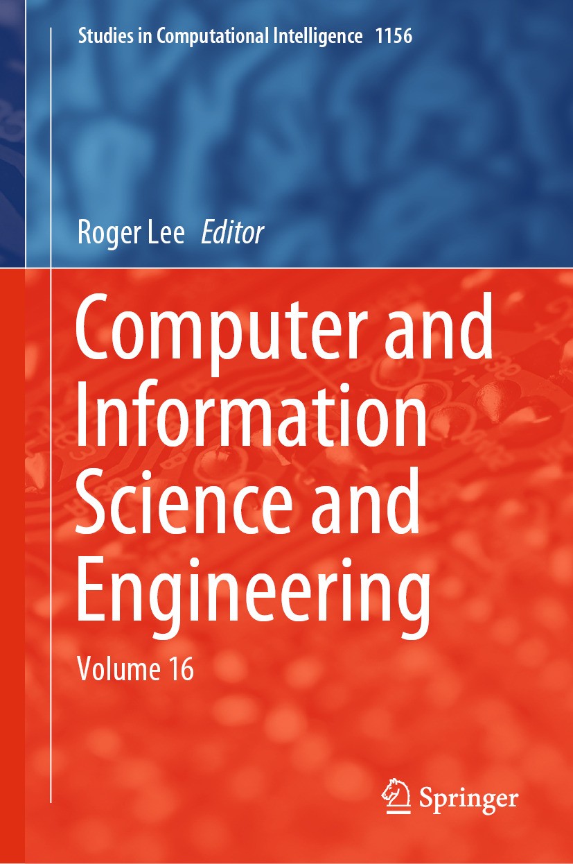 Titlebook: Computer and Information Science and Engineering; Volume 16 Roger Lee Book 2024 The Editor(s) (if applicable) and The Author(s), under excl Titlebook: Computer and Information Science and Engineering; Volume 16 Roger Lee Book 2024 The Editor(s) (if applicable) and The Author(s), under excl