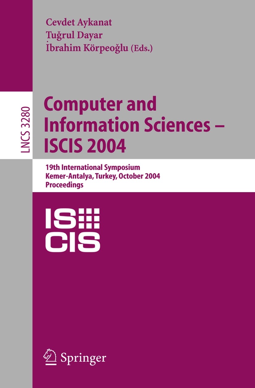 Titlebook: Computer and Information Sciences - ISCIS 2004; 19th International S Cevdet Aykanat,Tuǧrul Dayar,İbrahim Körpeoğlu Conference proceedings 2 Titlebook: Computer and Information Sciences - ISCIS 2004; 19th International S Cevdet Aykanat,Tuǧrul Dayar,İbrahim Körpeoğlu Conference proceedings 2