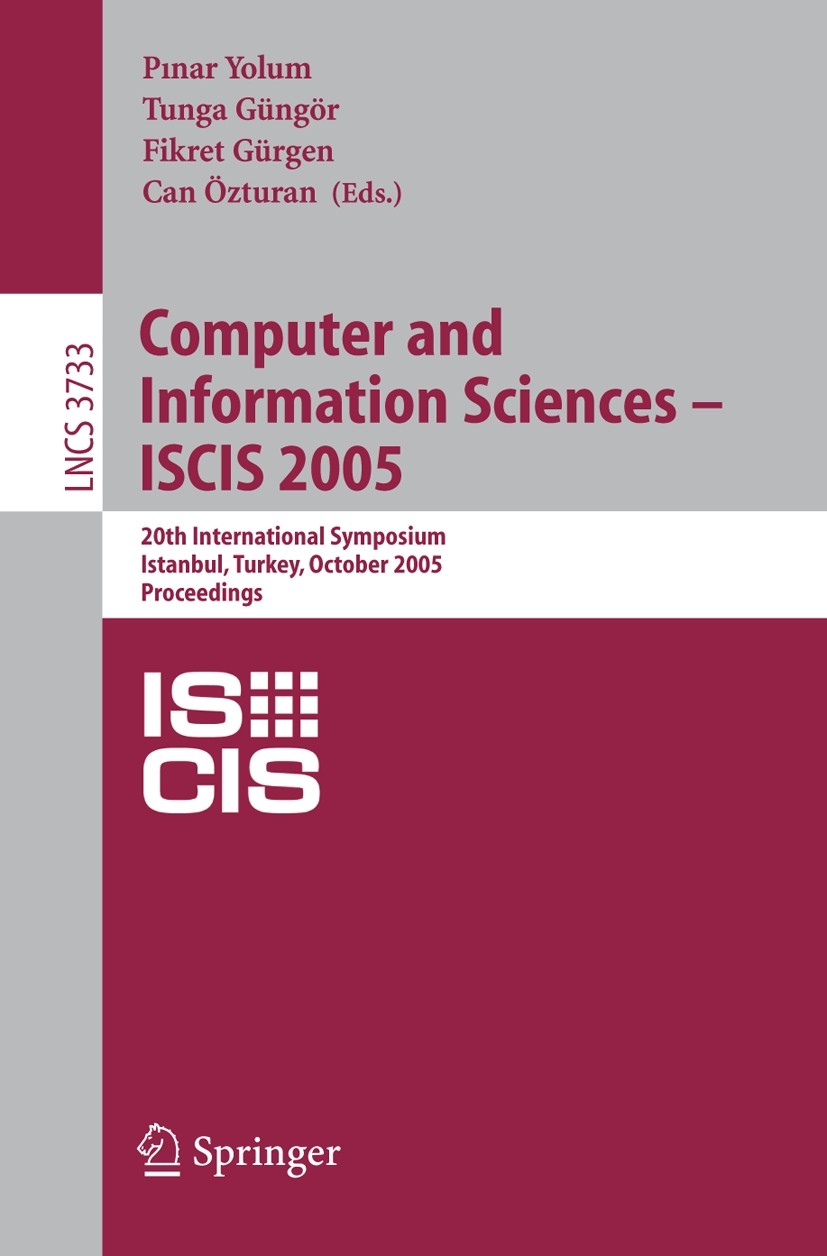Titlebook: Computer and Information Sciences - ISCIS 2005; 20th International S pInar Yolum,Tunga Güngör,Can Özturan Conference proceedings 2005 Sprin Titlebook: Computer and Information Sciences - ISCIS 2005; 20th International S pInar Yolum,Tunga Güngör,Can Özturan Conference proceedings 2005 Sprin