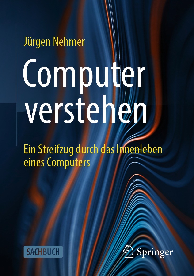 Titlebook: Computer verstehen; Ein Streifzug durch Jürgen Nehmer Book 2023 Der/die Herausgeber bzw. der/die Autor(en), exklusiv lizenziert an Springe Titlebook: Computer verstehen; Ein Streifzug durch Jürgen Nehmer Book 2023 Der/die Herausgeber bzw. der/die Autor(en), exklusiv lizenziert an Springe