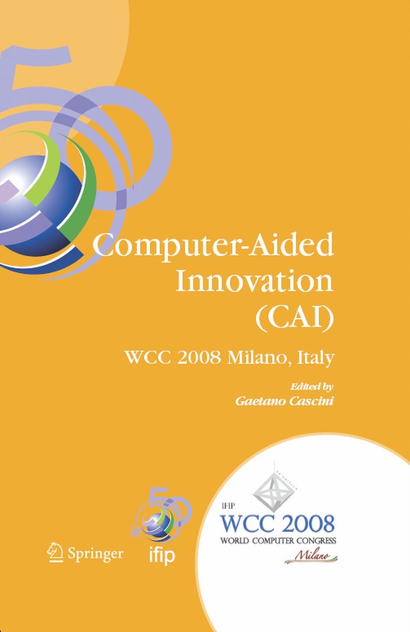 Titlebook: Computer-Aided Innovation (CAI); IFIP 20th World Comp Gaetano Cascini Conference proceedings 2008 IFIP International Federation for Informa Titlebook: Computer-Aided Innovation (CAI); IFIP 20th World Comp Gaetano Cascini Conference proceedings 2008 IFIP International Federation for Informa
