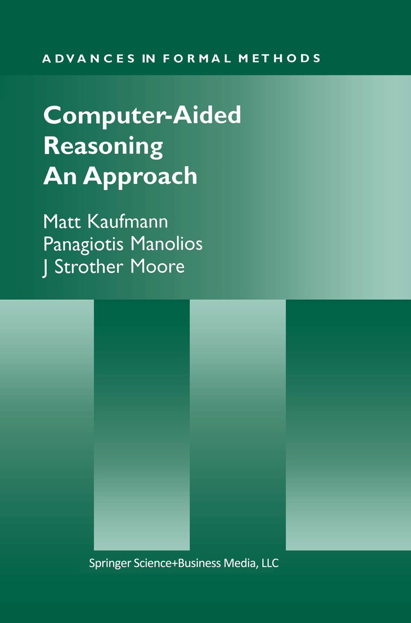 Titlebook: Computer-Aided Reasoning; An Approach Matt Kaufmann,Panagiotis Manolios,J. Strother Moor Book 2000 Springer Science+Business Media New York Titlebook: Computer-Aided Reasoning; An Approach Matt Kaufmann,Panagiotis Manolios,J. Strother Moor Book 2000 Springer Science+Business Media New York