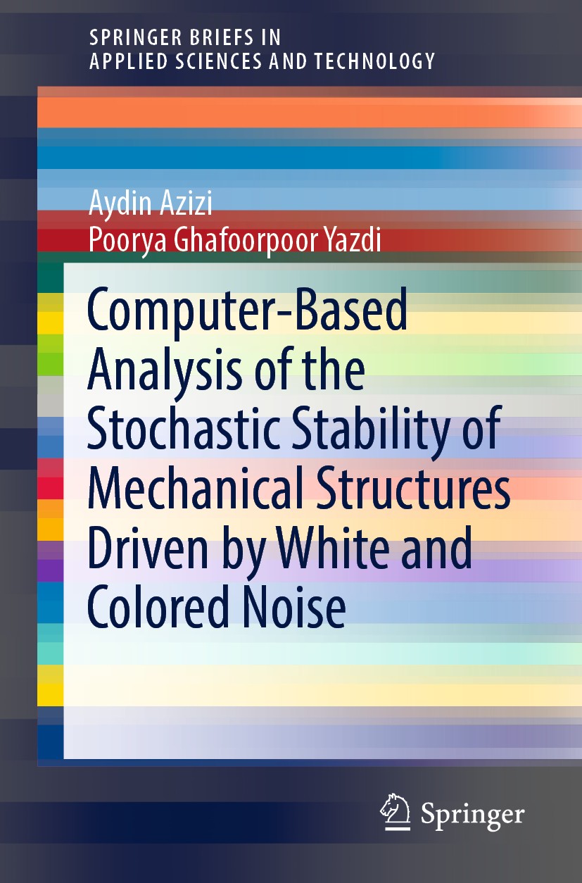 Titlebook: Computer-Based Analysis of the Stochastic Stability of Mechanical Structures Driven by White and Col; Aydin Azizi,Poorya Ghafoorpoor Yazdi Titlebook: Computer-Based Analysis of the Stochastic Stability of Mechanical Structures Driven by White and Col; Aydin Azizi,Poorya Ghafoorpoor Yazdi