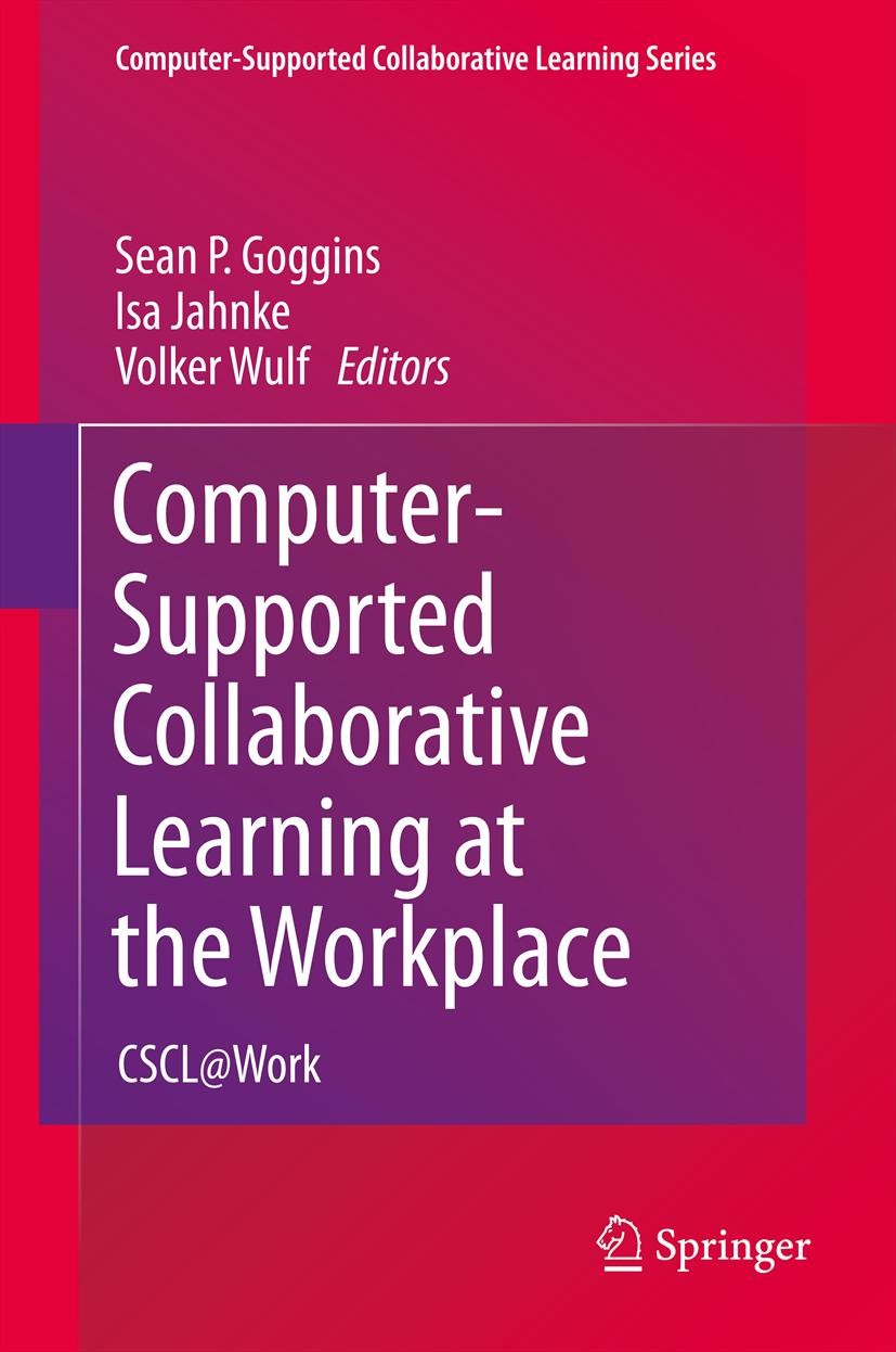 Titlebook: Computer-Supported Collaborative Learning at the Workplace; CSCL@Work Sean P. Goggins,Isa Jahnke,Volker Wulf Book 2013 Springer Science+Bus Titlebook: Computer-Supported Collaborative Learning at the Workplace; CSCL@Work Sean P. Goggins,Isa Jahnke,Volker Wulf Book 2013 Springer Science+Bus