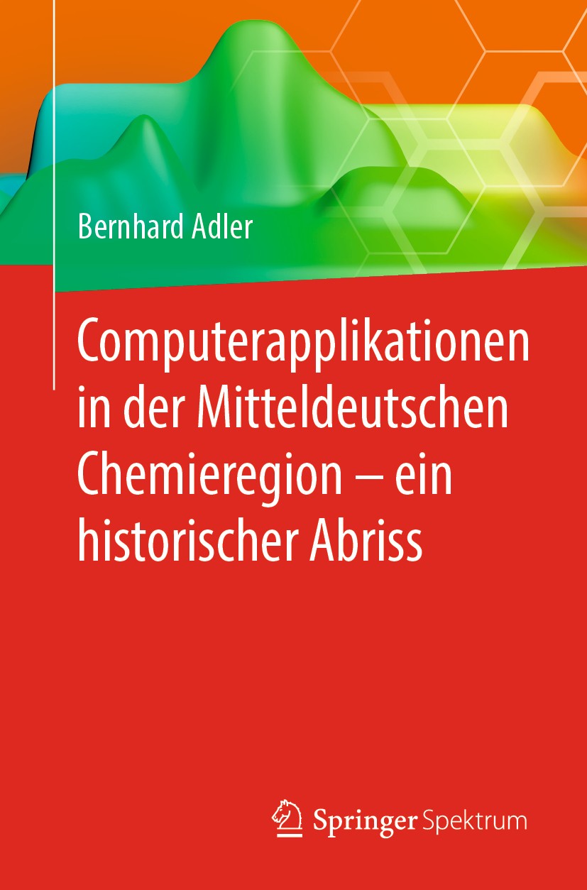 Titlebook: Computerapplikationen in der Mitteldeutschen Chemieregion – ein historischer Abriss; Bernhard Adler Book 2019 Springer-Verlag GmbH Deutsch Titlebook: Computerapplikationen in der Mitteldeutschen Chemieregion – ein historischer Abriss; Bernhard Adler Book 2019 Springer-Verlag GmbH Deutsch