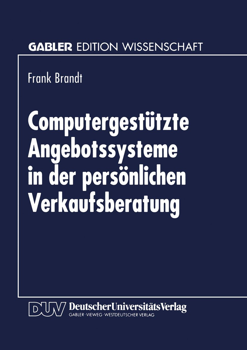 Titlebook: Computergestützte Angebotssysteme in der persönlichen Verkaufsberatung; Frank Brandt Textbook 1998 Springer Fachmedien Wiesbaden 1998 Ange Titlebook: Computergestützte Angebotssysteme in der persönlichen Verkaufsberatung; Frank Brandt Textbook 1998 Springer Fachmedien Wiesbaden 1998 Ange
