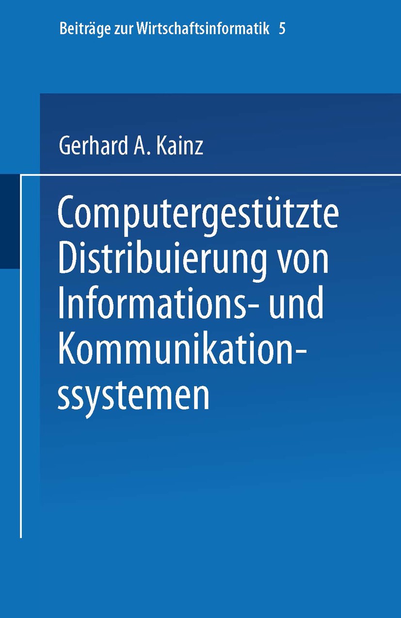 Titlebook: Computergestützte Distribuierung von Informations- und Kommunikationssystemen; Gerhard A. Kainz Book 1993 Springer-Verlag Berlin Heidelber Titlebook: Computergestützte Distribuierung von Informations- und Kommunikationssystemen; Gerhard A. Kainz Book 1993 Springer-Verlag Berlin Heidelber