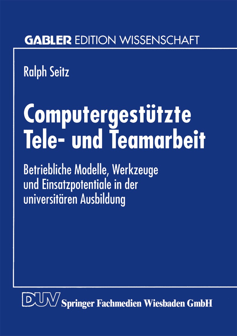 Titlebook: Computergestützte Tele- und Teamarbeit; Betriebliche Modelle Ralph Seitz Textbook 1995 Springer Fachmedien Wiesbaden 1995 Arbeitsformen.Arb Titlebook: Computergestützte Tele- und Teamarbeit; Betriebliche Modelle Ralph Seitz Textbook 1995 Springer Fachmedien Wiesbaden 1995 Arbeitsformen.Arb