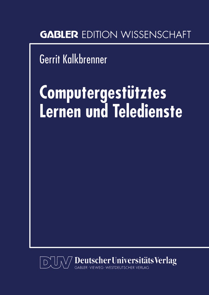 Titlebook: Computergestütztes Lernen und Teledienste; Gerrit Kalkbrenner Textbook 1996 Betriebswirtschaftlicher Verlag Dr. Th. Gabler GmbH, Wiesbaden Titlebook: Computergestütztes Lernen und Teledienste; Gerrit Kalkbrenner Textbook 1996 Betriebswirtschaftlicher Verlag Dr. Th. Gabler GmbH, Wiesbaden