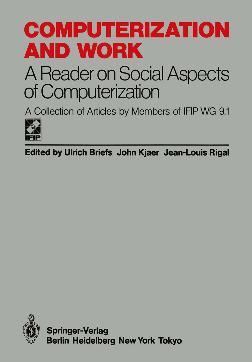 Titlebook: Computerization and Work; A Reader on Social A Ulrich Briefs,John Kjaer,Jean-Louis Rigal Conference proceedings 1985 Springer-Verlag Berlin Titlebook: Computerization and Work; A Reader on Social A Ulrich Briefs,John Kjaer,Jean-Louis Rigal Conference proceedings 1985 Springer-Verlag Berlin